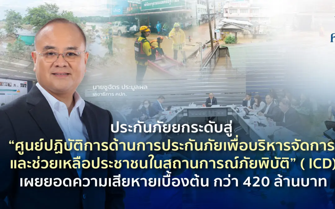 ประกันภัยยกระดับสู่ “ศูนย์ปฏิบัติการด้านการประกันภัยเพื่อบริหารจัดการและช่วยเหลือประชาชนในสถานการณ์ภัยพิบัติ” (ICD) เผยยอดความเสียหายเบื้องต้น กว่า 420 ล้านบาท