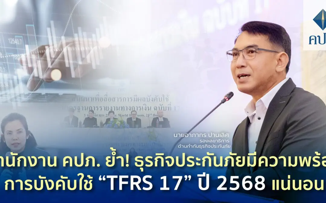 สำนักงาน คปภ. ย้ำ! ธุรกิจประกันภัยมีความพร้อมการบังคับใช้ “TFRS 17” ปี 2568 แน่นอน 